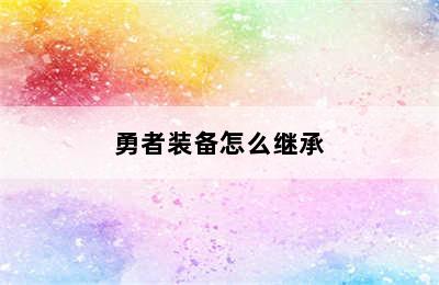 勇者装备怎么继承