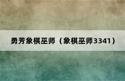 勇芳象棋巫师（象棋巫师3341）