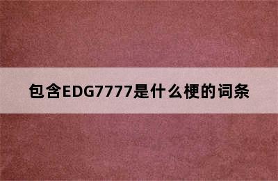 包含EDG7777是什么梗的词条