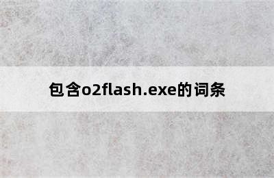 包含o2flash.exe的词条