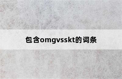 包含omgvsskt的词条