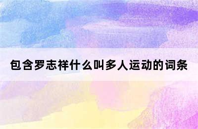 包含罗志祥什么叫多人运动的词条