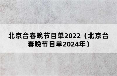 北京台春晚节目单2022（北京台春晚节目单2024年）