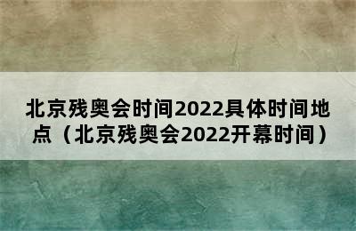 北京残奥会时间2022具体时间地点（北京残奥会2022开幕时间）