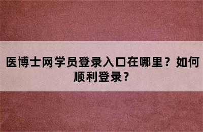医博士网学员登录入口在哪里？如何顺利登录？