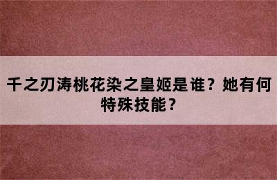 千之刃涛桃花染之皇姬是谁？她有何特殊技能？