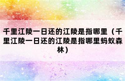 千里江陵一日还的江陵是指哪里（千里江陵一日还的江陵是指哪里蚂蚁森林）