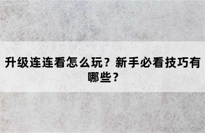 升级连连看怎么玩？新手必看技巧有哪些？