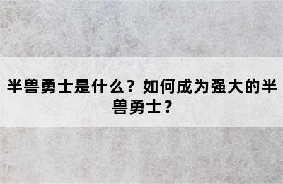 半兽勇士是什么？如何成为强大的半兽勇士？