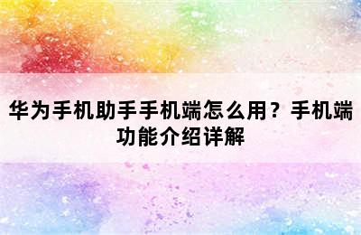 华为手机助手手机端怎么用？手机端功能介绍详解