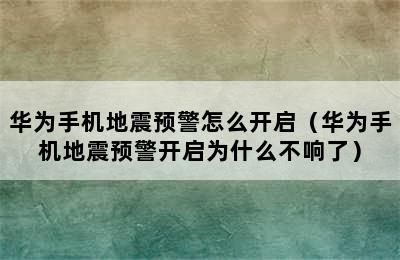 华为手机地震预警怎么开启（华为手机地震预警开启为什么不响了）