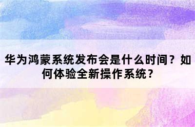 华为鸿蒙系统发布会是什么时间？如何体验全新操作系统？