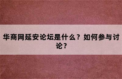 华商网延安论坛是什么？如何参与讨论？