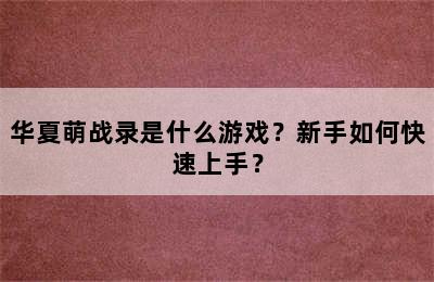 华夏萌战录是什么游戏？新手如何快速上手？