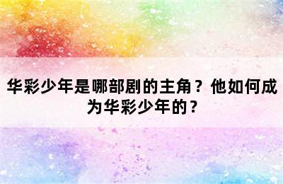 华彩少年是哪部剧的主角？他如何成为华彩少年的？