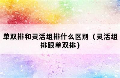 单双排和灵活组排什么区别（灵活组排跟单双排）