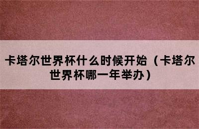 卡塔尔世界杯什么时候开始（卡塔尔世界杯哪一年举办）