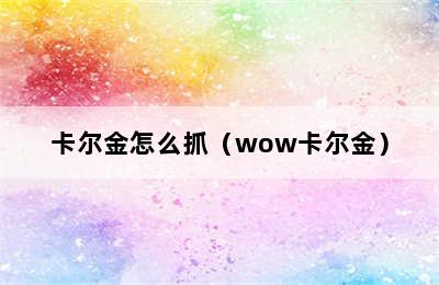 卡尔金怎么抓（wow卡尔金）