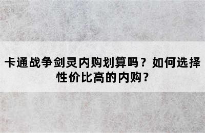 卡通战争剑灵内购划算吗？如何选择性价比高的内购？