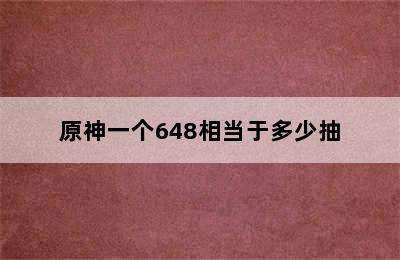 原神一个648相当于多少抽