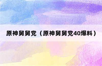 原神舅舅党（原神舅舅党40爆料）