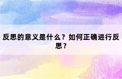 反思的意义是什么？如何正确进行反思？