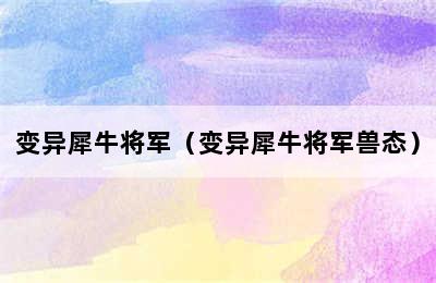 变异犀牛将军（变异犀牛将军兽态）