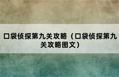 口袋侦探第九关攻略（口袋侦探第九关攻略图文）