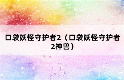 口袋妖怪守护者2（口袋妖怪守护者2神兽）