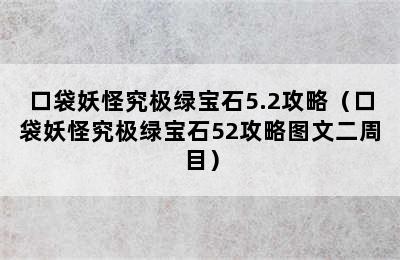 口袋妖怪究极绿宝石5.2攻略（口袋妖怪究极绿宝石52攻略图文二周目）