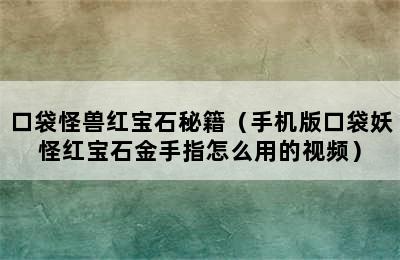 口袋怪兽红宝石秘籍（手机版口袋妖怪红宝石金手指怎么用的视频）