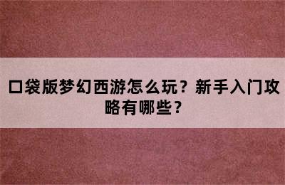 口袋版梦幻西游怎么玩？新手入门攻略有哪些？