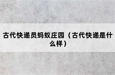 古代快递员蚂蚁庄园（古代快递是什么样）