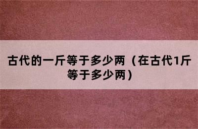 古代的一斤等于多少两（在古代1斤等于多少两）