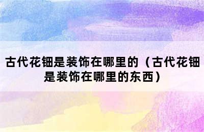 古代花钿是装饰在哪里的（古代花钿是装饰在哪里的东西）