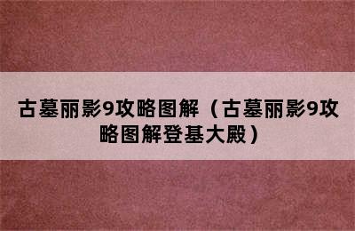 古墓丽影9攻略图解（古墓丽影9攻略图解登基大殿）