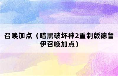 召唤加点（暗黑破坏神2重制版德鲁伊召唤加点）