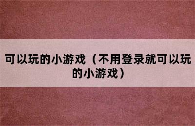 可以玩的小游戏（不用登录就可以玩的小游戏）