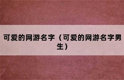 可爱的网游名字（可爱的网游名字男生）