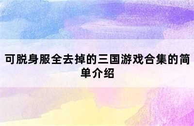 可脱身服全去掉的三国游戏合集的简单介绍