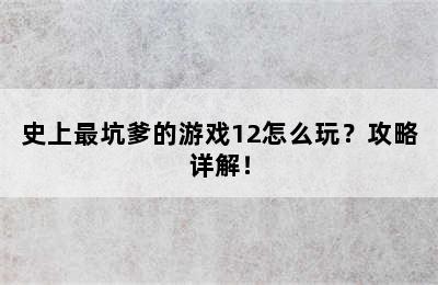 史上最坑爹的游戏12怎么玩？攻略详解！