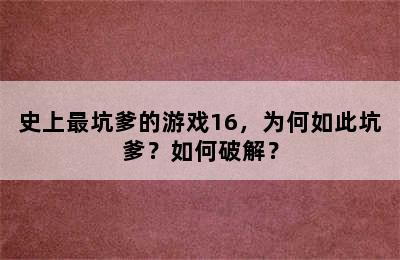 史上最坑爹的游戏16，为何如此坑爹？如何破解？