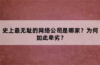 史上最无耻的网络公司是哪家？为何如此卑劣？