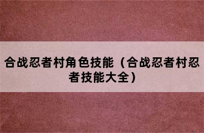 合战忍者村角色技能（合战忍者村忍者技能大全）