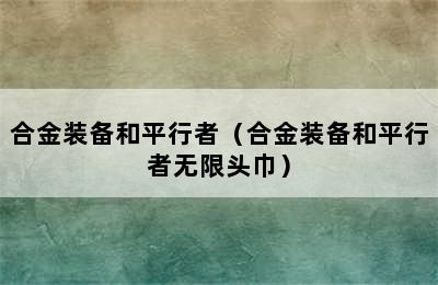 合金装备和平行者（合金装备和平行者无限头巾）