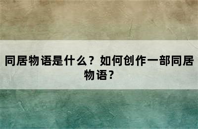 同居物语是什么？如何创作一部同居物语？