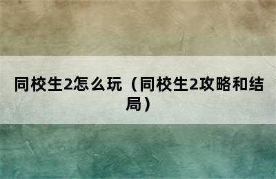 同校生2怎么玩（同校生2攻略和结局）