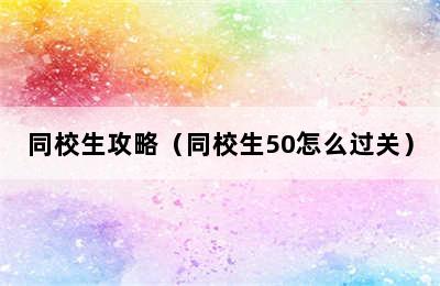 同校生攻略（同校生50怎么过关）