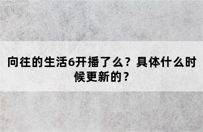 向往的生活6开播了么？具体什么时候更新的？