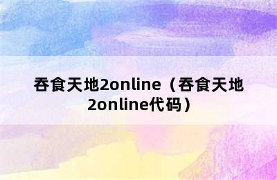 吞食天地2online（吞食天地2online代码）